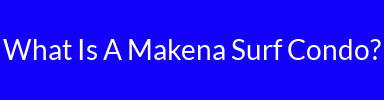 What Is A Makena Surf Condo?