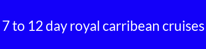 7 to 12 day royal carribean cruises