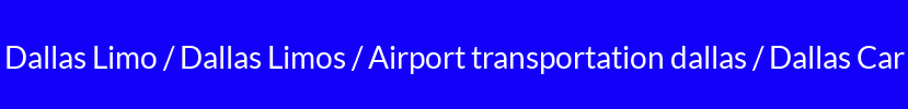Dallas Limo / Dallas Limos / Airport transportation dallas / Dallas Car
