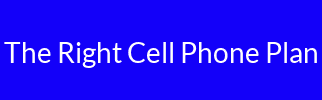 The Right Cell Phone Plan