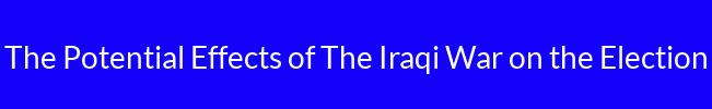 The Potential Effects of The Iraqi War on the Election