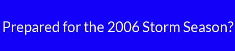 Prepared for the 2006 Storm Season?