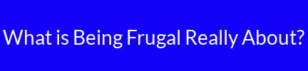 What is Being Frugal Really About?
